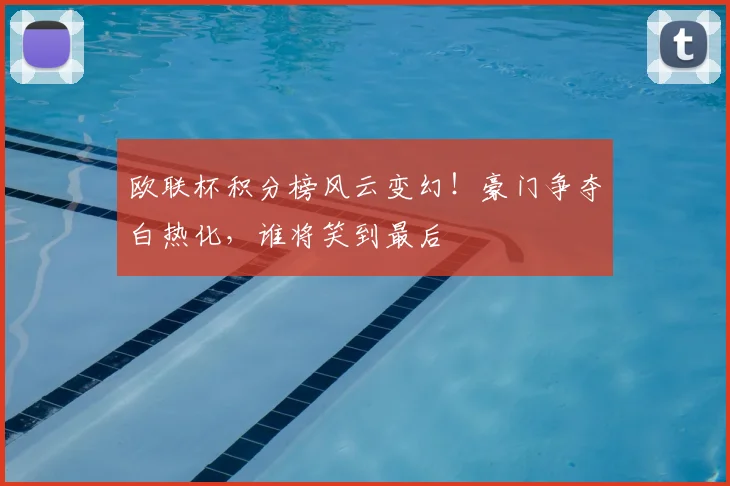 欧联杯积分榜风云变幻！豪门争夺白热化，谁将笑到最后